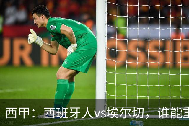 西甲：西班牙人vs埃尔切，谁能重返胜轨？