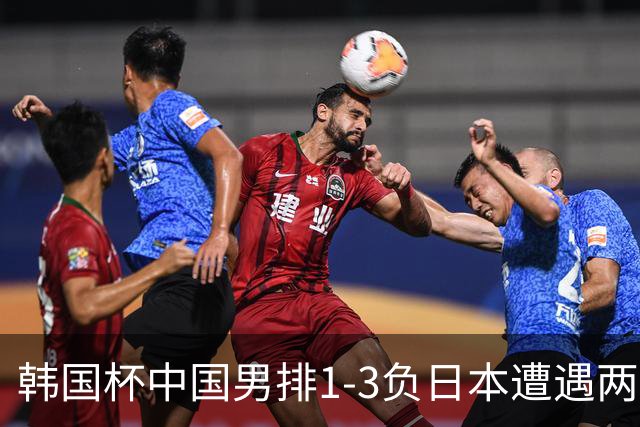 韩国杯中国男排1-3负日本遭遇两连败 张景胤休战